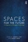 Spaces for the Future : A Companion to Philosophy of Technology - eBook