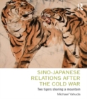 Sino-Japanese Relations After the Cold War : Two Tigers Sharing a Mountain - eBook
