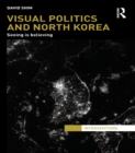 Visual Politics and North Korea : Seeing is Believing - eBook