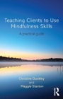 Teaching Clients to Use Mindfulness Skills : A practical guide - eBook