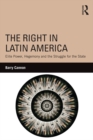 The Right in Latin America : Elite Power, Hegemony and the Struggle for the State - Barry Cannon
