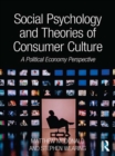 Social Psychology and Theories of Consumer Culture : A Political Economy Perspective - eBook