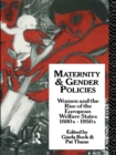 Maternity and Gender Policies : Women and the Rise of the European Welfare States, 18802-1950s - eBook