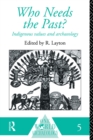 Who Needs the Past? : Indigenous Values and Archaeology - eBook