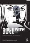 Girls with Guns : Firearms, Feminism, and Militarism - eBook