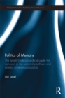 Politics of Memory : The Israeli Underground's Struggle for Inclusion in the National Pantheon and Military Commemoralization - eBook