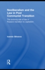 Neoliberalism and the Law in Post Communist Transition : The Evolving Role of Law in Russia’s Transition to Capitalism - eBook