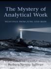 The Mystery of Analytical Work : Weavings from Jung and Bion - eBook