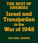 The Best of Enemies : Israel and Transjordan in the War of 1948 - eBook