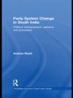 Party System Change in South India : Political Entrepreneurs, Patterns and Processes - eBook