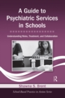 A Guide to Psychiatric Services in Schools : Understanding Roles, Treatment, and Collaboration - eBook