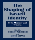 The Shaping of Israeli Identity : Myth, Memory and Trauma - eBook