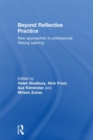 Beyond Reflective Practice : New Approaches to Professional Lifelong Learning - Helen Bradbury
