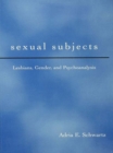 Sexual Subjects : Lesbians, Gender and Psychoanalysis - Adria E. Schwartz
