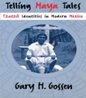 Telling Maya Tales : Tzotzil Identities in Modern Mexico - Gary H. Gossen