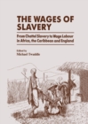 The Wages of Slavery : From Chattel Slavery to Wage Labour in Africa, the Caribbean and England - eBook