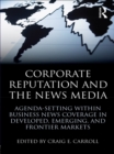 Corporate Reputation and the News Media : Agenda-setting within Business News Coverage in Developed, Emerging, and Frontier Markets - eBook