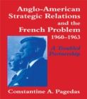 Anglo-American Strategic Relations and the French Problem, 1960-1963 : A Troubled Partnership - Constantine A. Pagedas