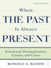 When the Past Is Always Present : Emotional Traumatization, Causes, and Cures - eBook