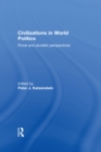 Civilizations in World Politics : Plural and Pluralist Perspectives - Peter J. Katzenstein