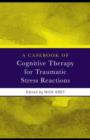 A Casebook of Cognitive Therapy for Traumatic Stress Reactions - eBook