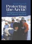 Protecting the Arctic : Indigenous Peoples and Cultural Survival - Mark Nuttall