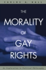 The Morality of Gay Rights : An Exploration in Political Philosophy - eBook