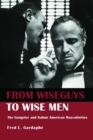 From Wiseguys to Wise Men : The Gangster and Italian American Masculinities - eBook