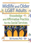 Midlife and Older LGBT Adults : Knowledge and Affirmative Practice for the Social Services - eBook