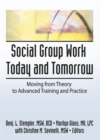 Social Group Work Today and Tomorrow : Moving From Theory to Advanced Training and Practice - eBook