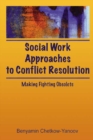 Social Work Approaches to Conflict Resolution : Making Fighting Obsolete - eBook
