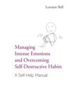 Managing Intense Emotions and Overcoming Self-Destructive Habits : A Self-Help Manual - eBook