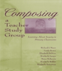 Composing a Teacher Study Group : Learning About Inquiry in Primary Classrooms - eBook