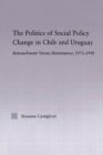 The Politics of Social Policy Change in Chile and Uruguay : Retrenchment versus Maintenance, 1973-1998 - eBook