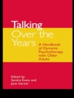 Talking Over the Years : A Handbook of Dynamic Psychotherapy with Older Adults - eBook