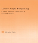Latino-Anglo Bargaining : Culture, Structure and Choice in Court Mediation - eBook