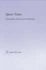 Queer Times : Christopher Isherwood's Modernity - Jamie M. Carr