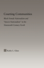 Courting Communities : Black Female Nationalism and "Syncre-Nationalism" in the Nineteenth Century - eBook