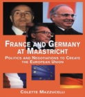 France and Germany at Maastricht : Politics and Negotiations to Create the European Union - eBook