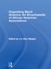 Organizing Black America: An Encyclopedia of African American Associations - eBook