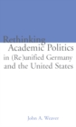 Re-thinking Academic Politics in (Re)unified Germany and the United States : Comparative Academic Politics & the Case of East German Historians - eBook