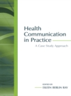 Health Communication in Practice : A Case Study Approach - Eileen Berlin Ray