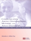 Communication Among Grandmothers, Mothers, and Adult Daughters : A Qualitative Study of Maternal Relationships - eBook
