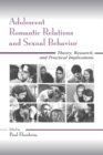 Adolescent Romantic Relations and Sexual Behavior : Theory, Research, and Practical Implications - eBook