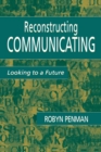 Reconstructing Communicating : Looking To A Future - eBook
