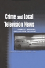 Crime and Local Television News : Dramatic, Breaking, and Live From the Scene - eBook
