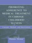 Promoting Adherence to Medical Treatment in Chronic Childhood Illness : Concepts, Methods, and Interventions - Dennis Drotar