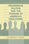 Progressive Politics and the Training of America's Persuaders - eBook