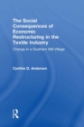 Social Consequences of Economic Restructuring in the Textile Industry : Change in a Southern Mill Village - eBook