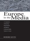 Europe in the Media : A Comparison of Reporting, Representation, and Rhetoric in National Media Systems in Europe - Deirdre Kevin
